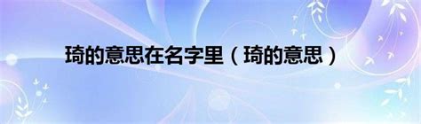 琦的意思名字|女孩琦在名字里的寓意